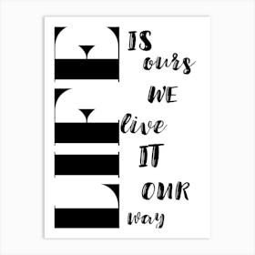 Life Is Ours We Live It Our Way Art Print