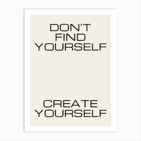 Don't Find Yourself Create Yourself Art Print