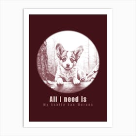 All I Need Is My Cobiga - dog, puppy, cute, dogs, puppies Art Print