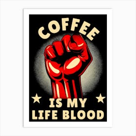 Coffee Is My Life Blood 5 Art Print