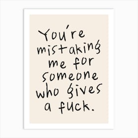 You're Mistaking Me For Someone Who Gives A Fuck. | Oatmeal And Black Art Print