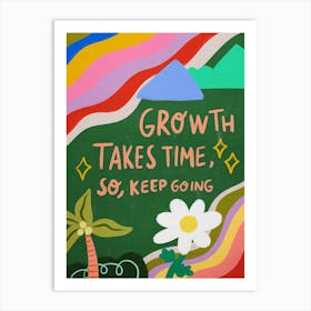 Growth Takes Time So Keep Going Art Print