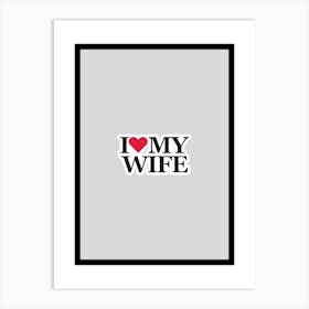 I Love My Wife Art Print