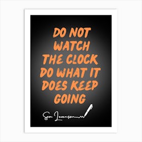 Do Not Watch The Clock What It Does It Keeps Going Art Print