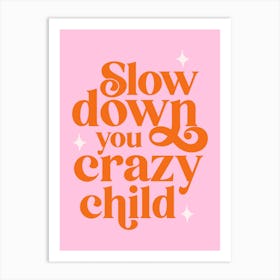 Pink Typographic Slow Down You Crazy Child Art Print