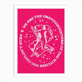 We Are The Granddaughters Of The Witches You Couldn't Burn Pink Art Print