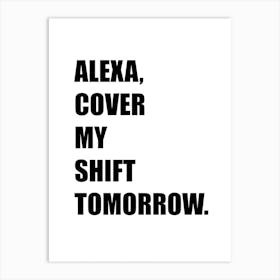 Alexa, Cover My Shift, Funny, Quote, Trending, Art, Wall Print Art Print