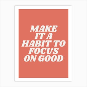 Make It A Habit To Focus On Good motivating, inspiring, saying, slogan, empowering, wise words, positive quote (orange tone) Art Print