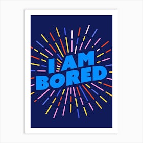 I Am Bored Art Print