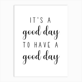 It S A Good Day To Have A Good Day Art Print