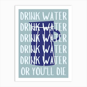 Drink Water Or You'll Die Reminder Kitchen Blue Art Print