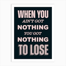 Black And Pink Typographic When You Ain't Got Nothing You've Got Nothing To Lose Art Print