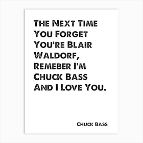 Chuck Bass, Quote, Gossip Girl, The Next Time You Forget You're Blair Waldorf 1 Art Print