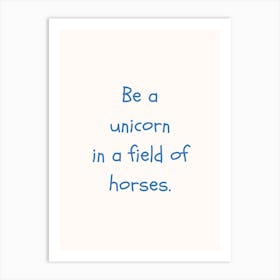 Be A Unicorn In A Field Of Horses Blue Quote Poster Art Print