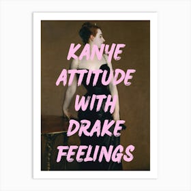 Kanye Attitude With Drake Feelings 1 Art Print