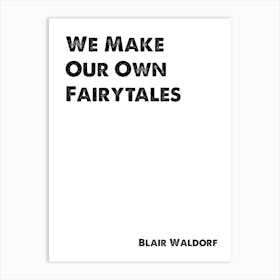 Blair Waldorf, Quote, Gossip Girl, We Make Our Own Fairytales 1 Art Print