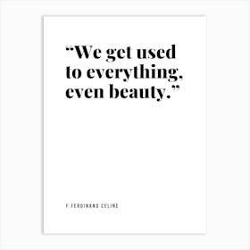 We Get Used To Everything, Even Beauty Art Print