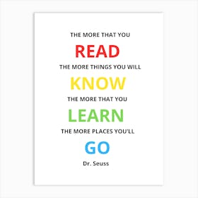 The More That You Read The More Things You Will Know The More That You Learn The More Places You'll Go Art Print