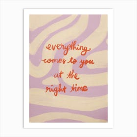 Everything Comes To You At The Right Time Art Print