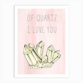 Of Quartz I Love You Art Print