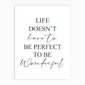 Life Doesn't Have To Be Perfect To Be Wonderful Art Print