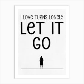 I Love Turns Lonely Let It Go Art Print