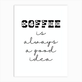 Coffee Is Always A Good Idea Art Print