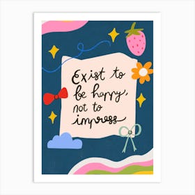 Exist To Be Happy Not To Impress Art Print