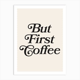 But First Coffee, kitchen wall art, minimalist, modern, coffee, aesthetic, cute, coffee lovers, humor, quote, phrase, saying Art Print