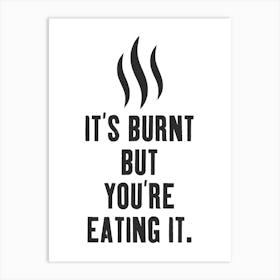 It's Burnt But You're Eating It 1 Art Print