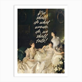 We shall do what women do, we shall talk! Art Print