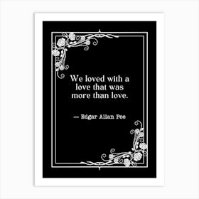 We Loved With A Love More Than Love - Edgar Allan Poe Art Print