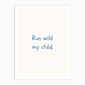 Run Wild, My Child Blue Quote Poster Art Print