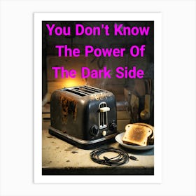 You Don't Know The Power Of The Dark Side Of The Toast ~Reimagined Art Print