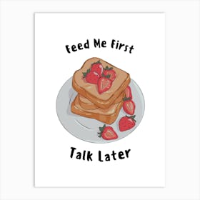 Feed Me First! Art Print