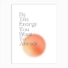 Be The Energy You Want To Attract Orange Art Print