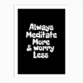 Always Meditate More And Worry Less Art Print