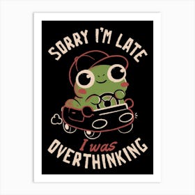 Sorry I’m Late I Was Overthinking - Funny Creepy Cute Sarcasm Overthink Frog Gift 1 Art Print