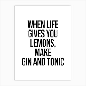 When Life Gives You Lemons  Make Gin And Tonic, funny, quote, humor, quotes, minimal, type, cool, kitchen, decor Art Print