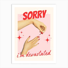 Sorry, I'm Devastated Art Print