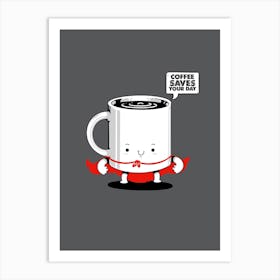 Coffee Saves Your Day Art Print