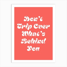 Don't trip over what's behind you quote, cool, sassy, groovy, funky, saying, phrases, cute, lettering, motivating, inspiring, quotes, modern, typography Art Print