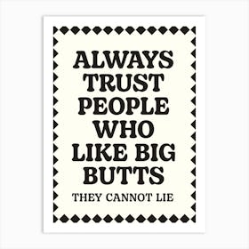 Always Trust People Who Like Big Butts Wall Art Poster Quote Print Art Print