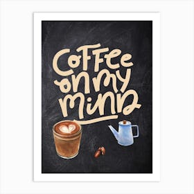 Coffee On My Mind — Coffee poster, kitchen print, lettering Art Print