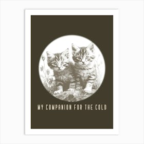My Companion For The Cold - A Quote Graphic - cat, cats, kitty, kitten, cute Art Print