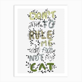 Don't Rule Me You Are Not My Cat Art Print