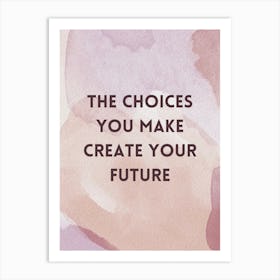 Choices You Make Create Your Future Art Print