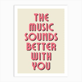 The Music Sounds Better With You Art Print