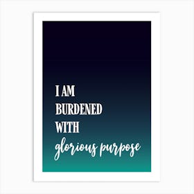 I Am Burdened With Glorious Purpose Art Print