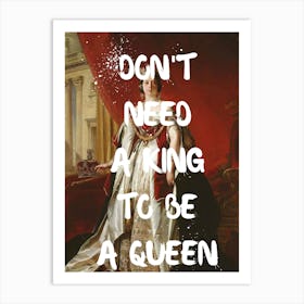 Don'T Need A King To Be A Queen 1 Art Print